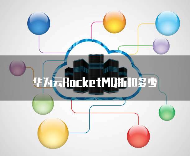 华为云RocketMQ折扣多少