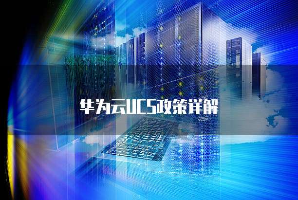 华为云UCS政策详解