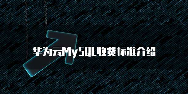 华为云MySQL收费标准介绍