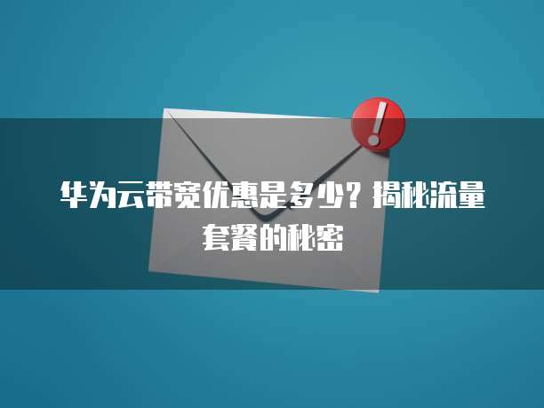 华为云带宽优惠是多少？揭秘流量套餐的秘密