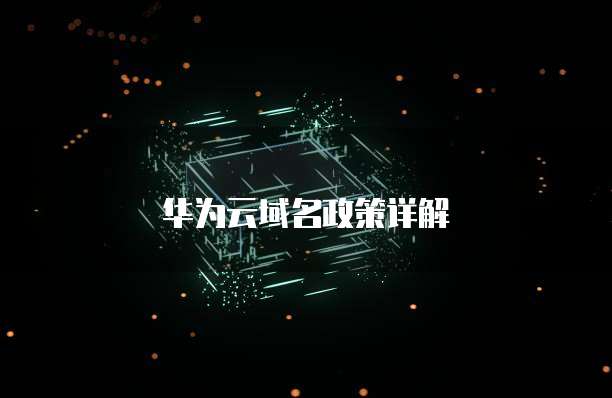 华为云域名政策详解