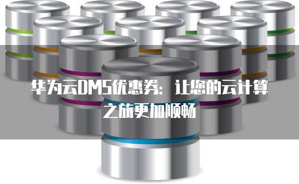 华为云DMS优惠券：让您的云计算之旅更加顺畅