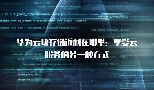 华为云块存储返利在哪里:享受云服务的另一种方式