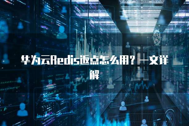 华为云Redis返点怎么用？一文详解