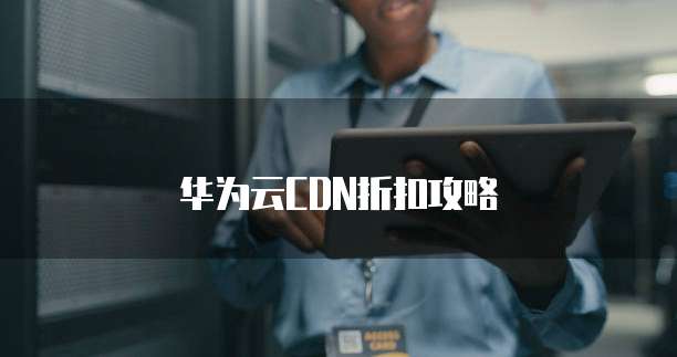 华为云CDN折扣攻略