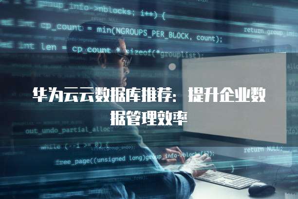 华为云云数据库推荐：提升企业数据管理效率