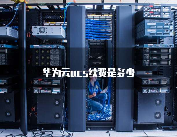 华为云ucs续费是多少
