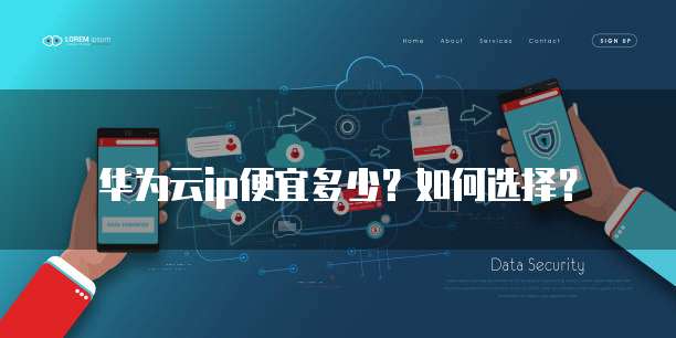 华为云ip便宜多少?如何选择?