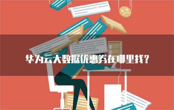 华为云大数据优惠券在哪里找？