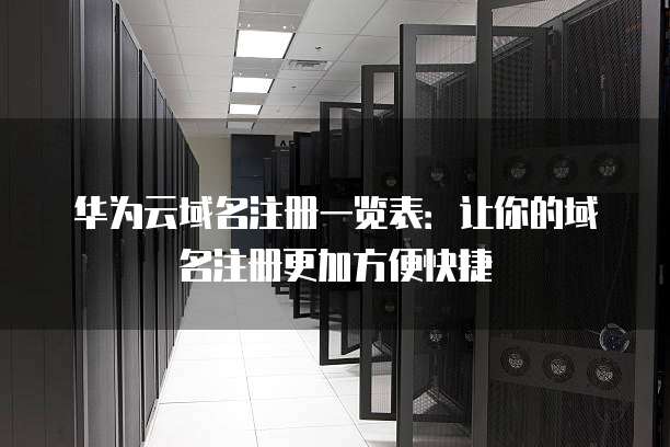 华为云域名注册一览表：让你的域名注册更加方便快捷