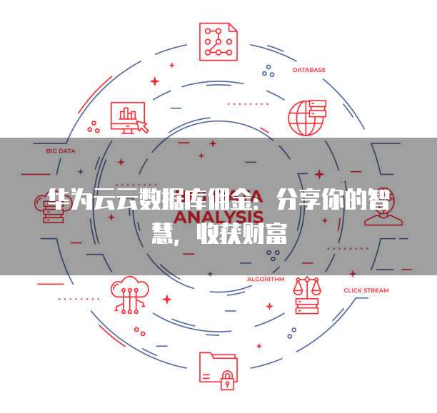 华为云云数据库佣金：分享你的智慧，收获财富