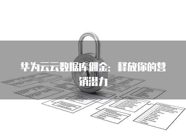 华为云云数据库佣金:释放你的营销潜力