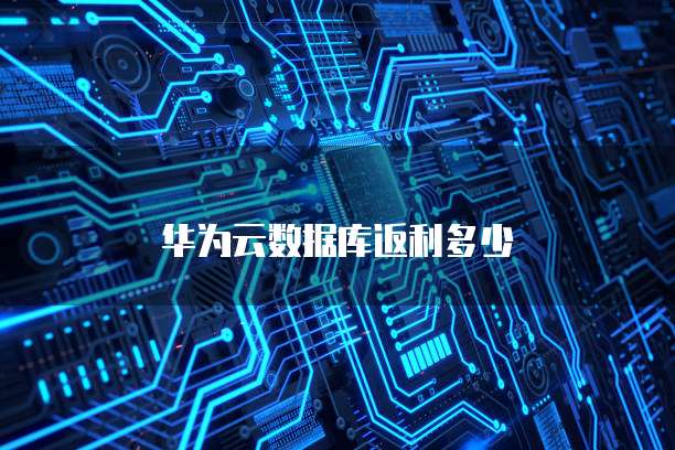 华为云数据库返利多少