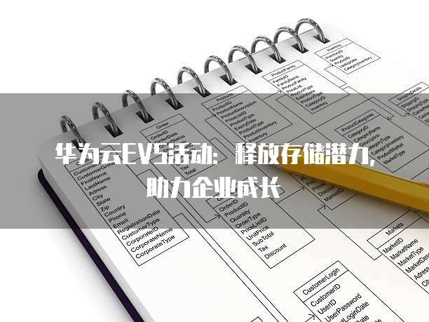 华为云EVS活动:释放存储潜力,助力企业成长