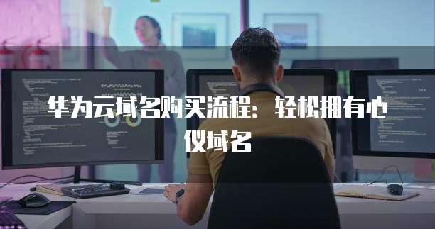 华为云域名购买流程:轻松拥有心仪域名