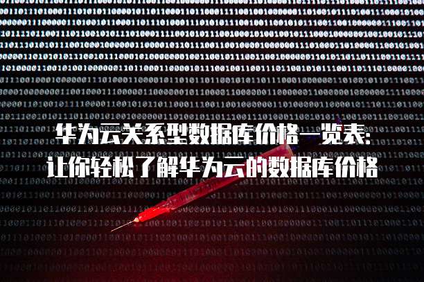 华为云关系型数据库价格一览表:让你轻松了解华为云的数据库价格