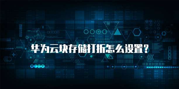 华为云块存储打折怎么设置？