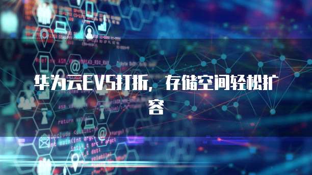 华为云EVS打折,存储空间轻松扩容