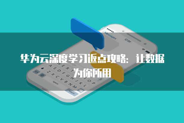 华为云深度学习返点攻略:让数据为你所用
