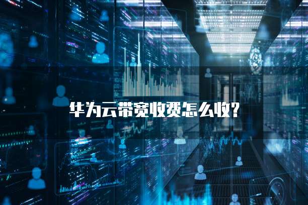华为云带宽收费怎么收?