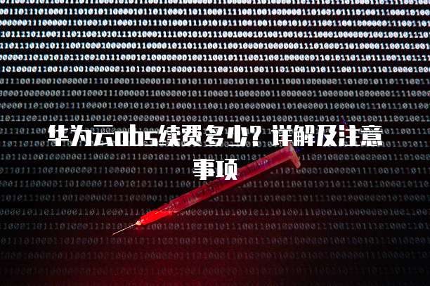 华为云obs续费多少?详解及注意事项