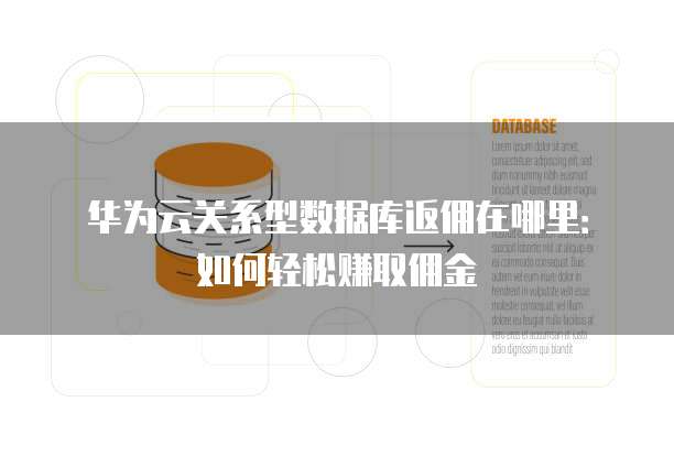 华为云关系型数据库返佣在哪里:如何轻松赚取佣金