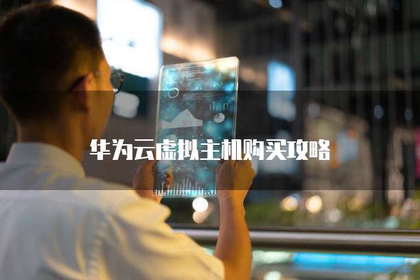 华为云虚拟主机购买攻略