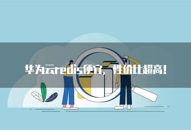 华为云redis便宜,性价比超高!
