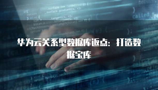 华为云关系型数据库返点:打造数据宝库