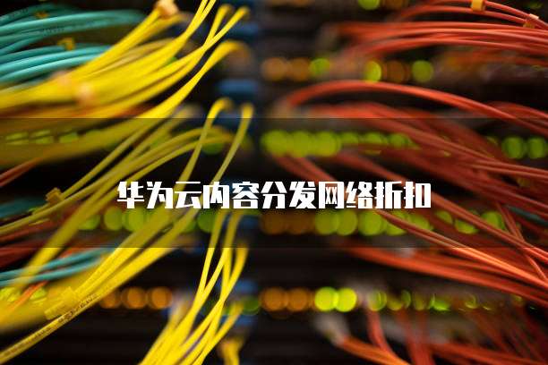 华为云内容分发网络折扣