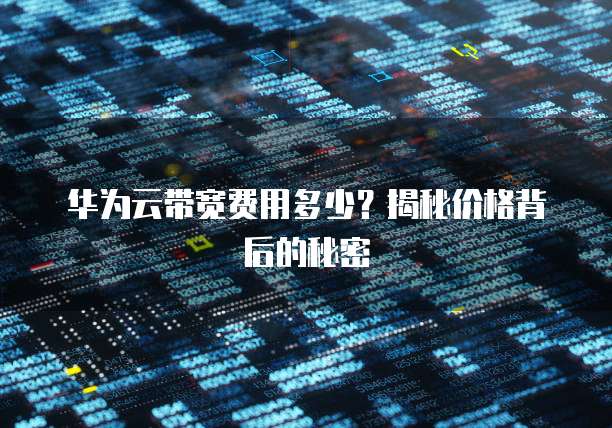 华为云带宽费用多少?揭秘价格背后的秘密