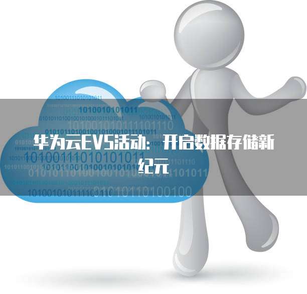 华为云EVS活动：开启数据存储新纪元