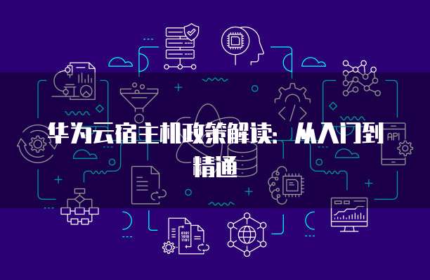 华为云宿主机政策解读:从入门到精通