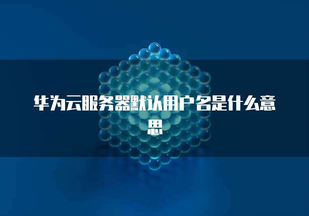 华为云买几十块一年的服务器怎么样啊