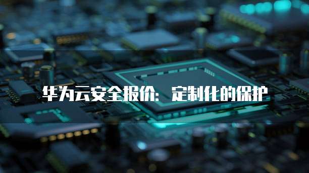 华为云安全报价:定制化的保护