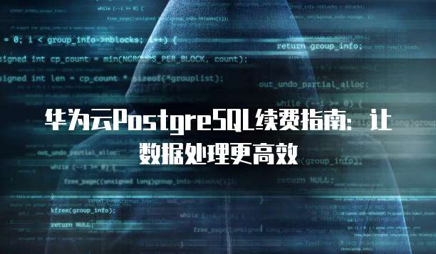 华为云PostgreSQL续费指南:让数据处理更高效