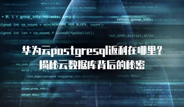 华为云postgresql返利在哪里?揭秘云数据库背后的秘密