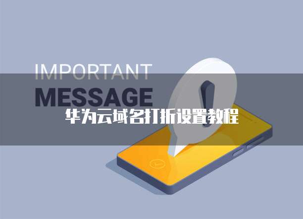 华为云域名打折设置教程