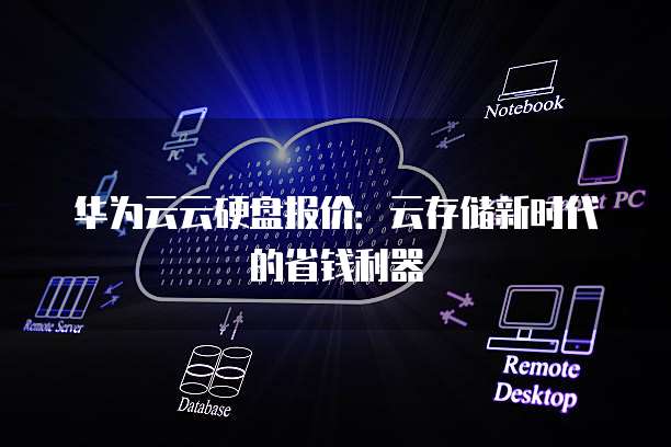 华为云云硬盘报价:云存储新时代的省钱利器