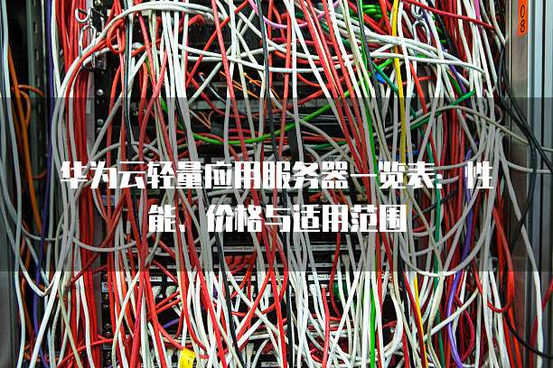 华为云轻量应用服务器一览表:性能、价格与适用范围