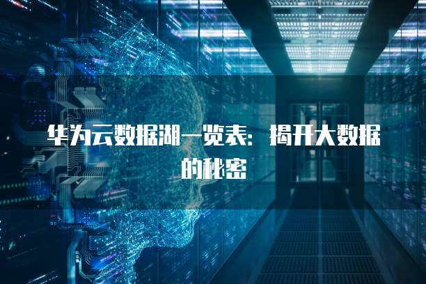 华为云数据湖一览表:揭开大数据的秘密