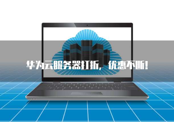 华为云服务器打折，优惠不断！