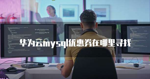 华为云mysql优惠券在哪里寻找