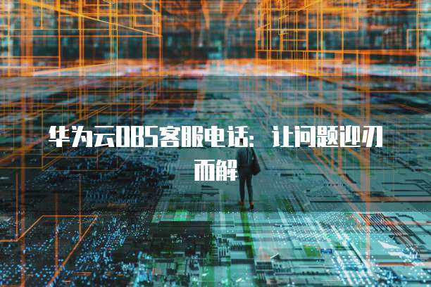 华为云OBS客服电话:让问题迎刃而解