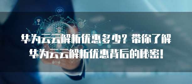 华为云云解析优惠多少?带你了解华为云云解析优惠背后的秘密!