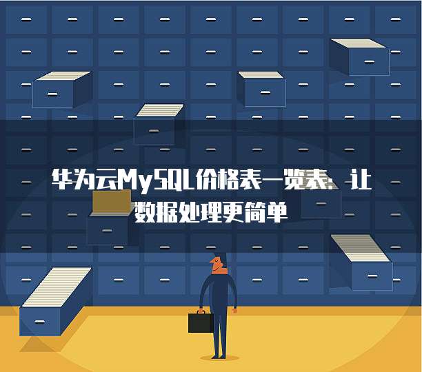 华为云MySQL价格表一览表:让数据处理更简单