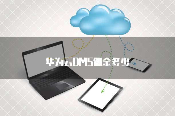 华为云DMS佣金多少
