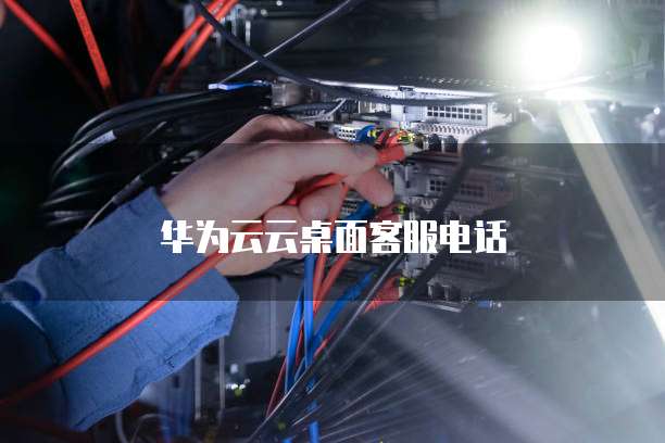 华为云云桌面客服电话