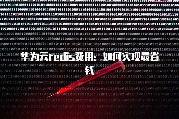 华为云redis费用：如何实现最省钱
