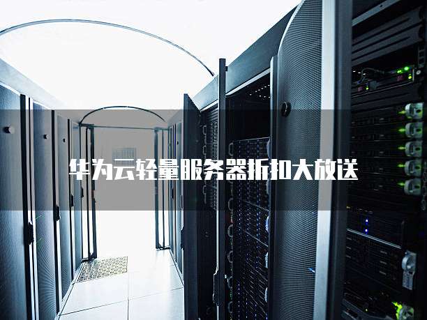 华为云轻量服务器折扣大放送